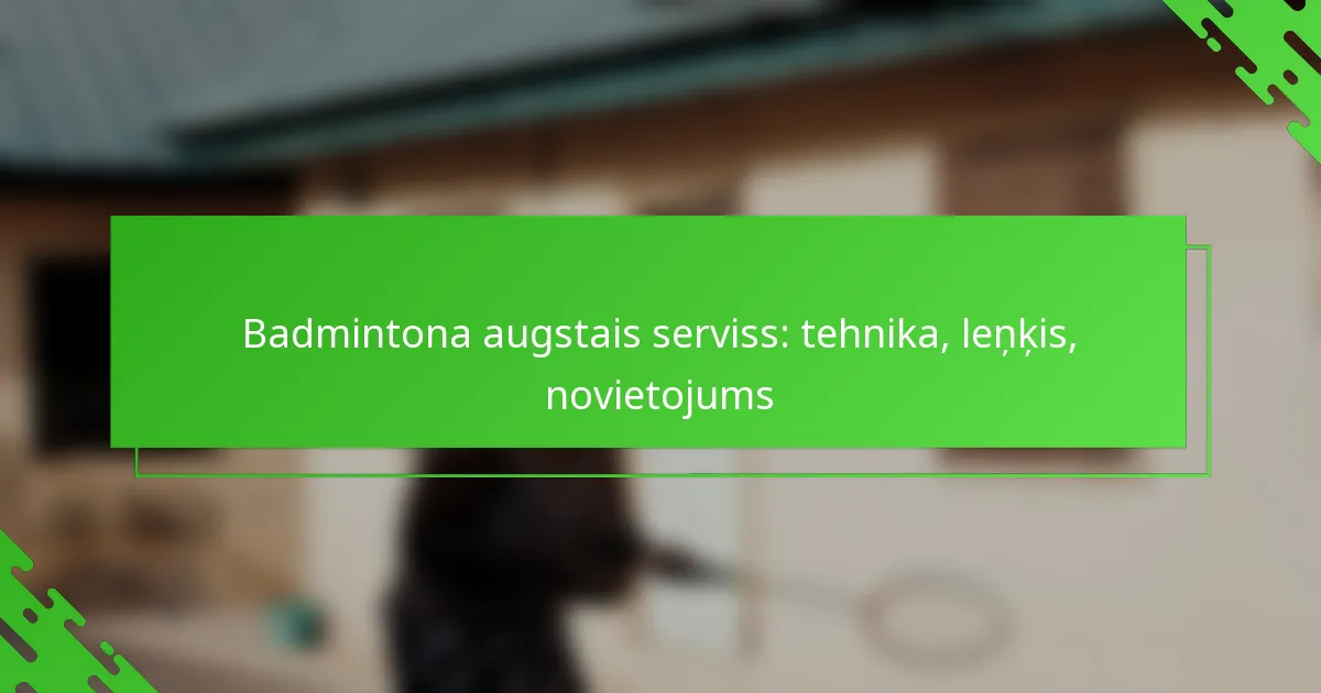 Badmintona augstais serviss: tehnika, leņķis, novietojums