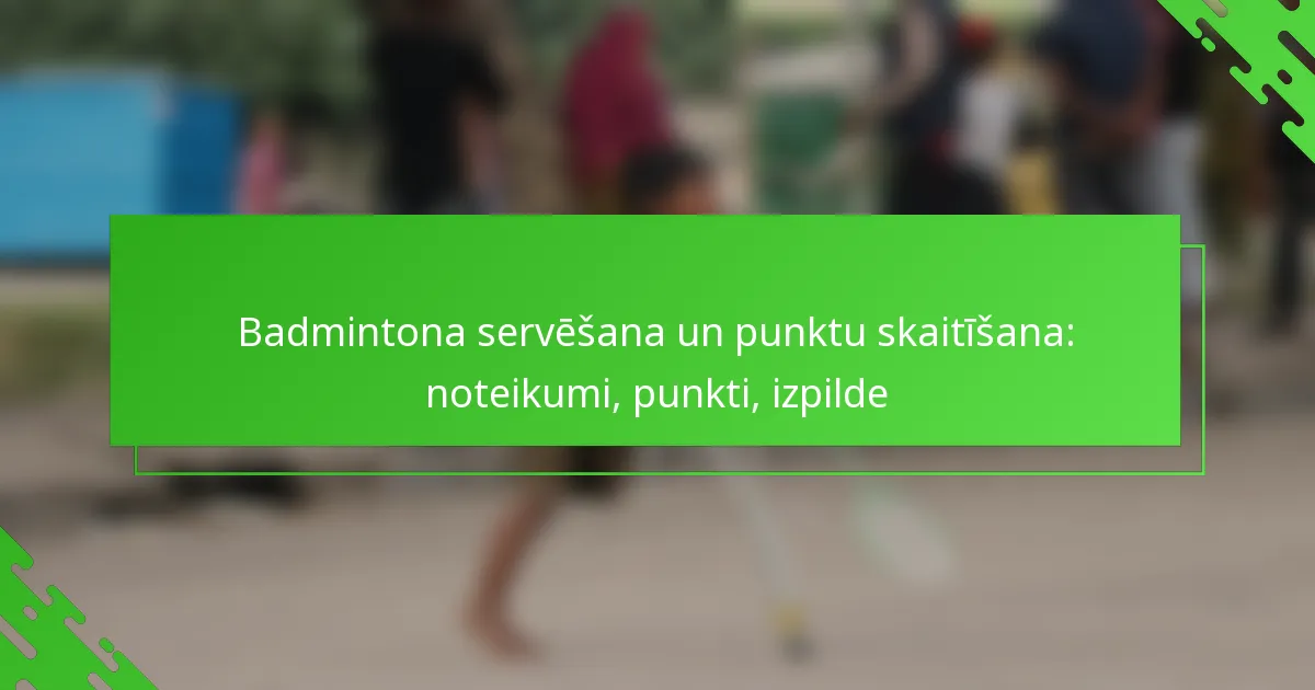 Badmintona servēšana un punktu skaitīšana: noteikumi, punkti, izpilde