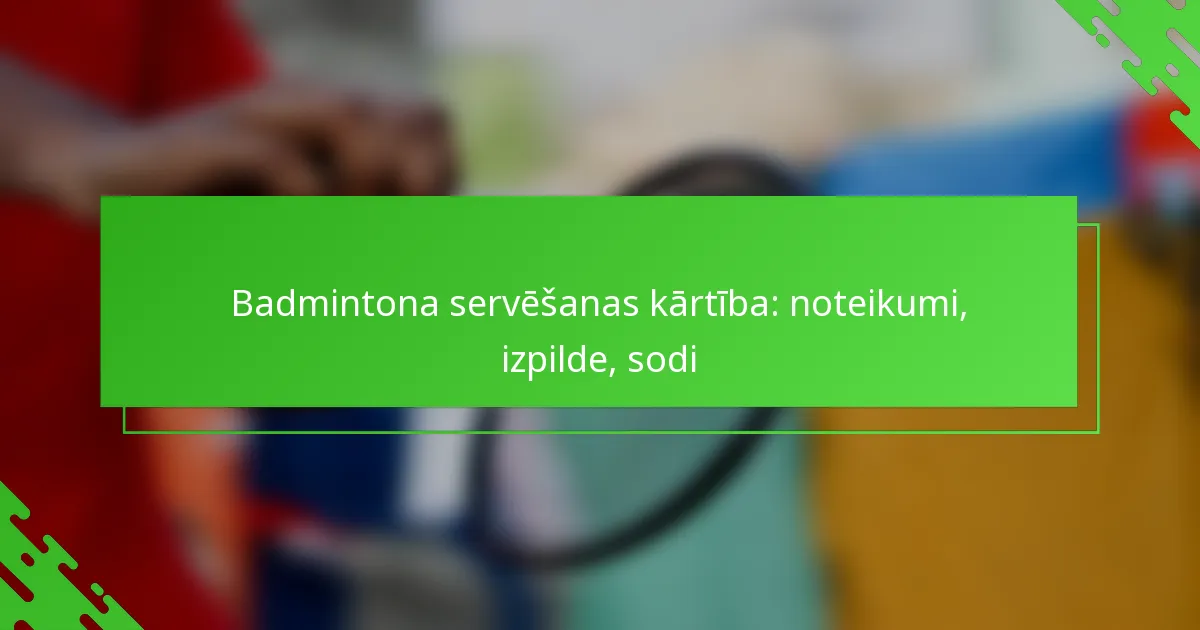 Badmintona servēšanas kārtība: noteikumi, izpilde, sodi
