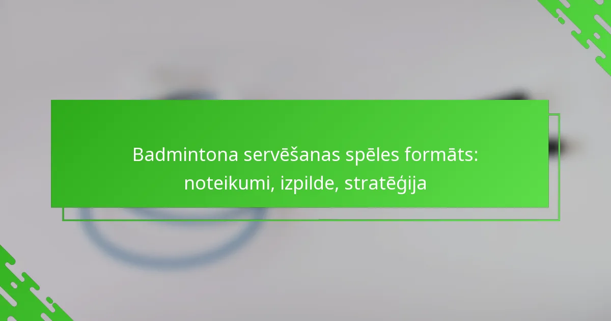 Badmintona servēšanas spēles formāts: noteikumi, izpilde, stratēģija