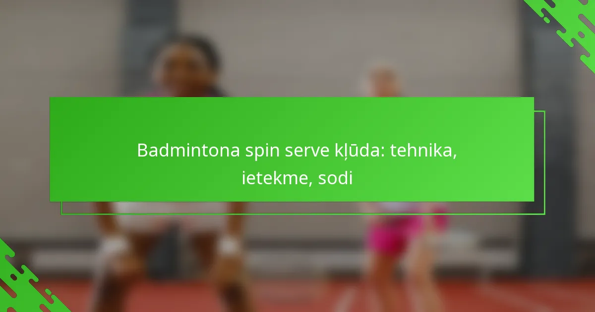 Badmintona spin serve kļūda: tehnika, ietekme, sodi