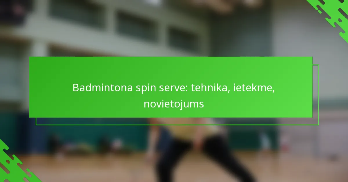 Badmintona spin serve: tehnika, ietekme, novietojums