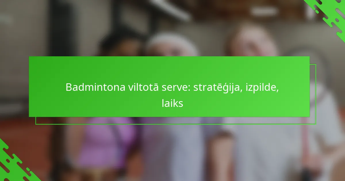 Badmintona viltotā serve: stratēģija, izpilde, laiks