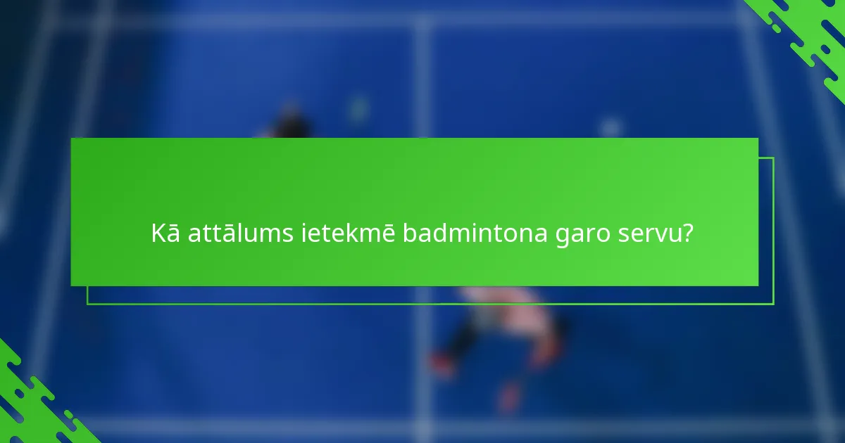 Kā attālums ietekmē badmintona garo servu?