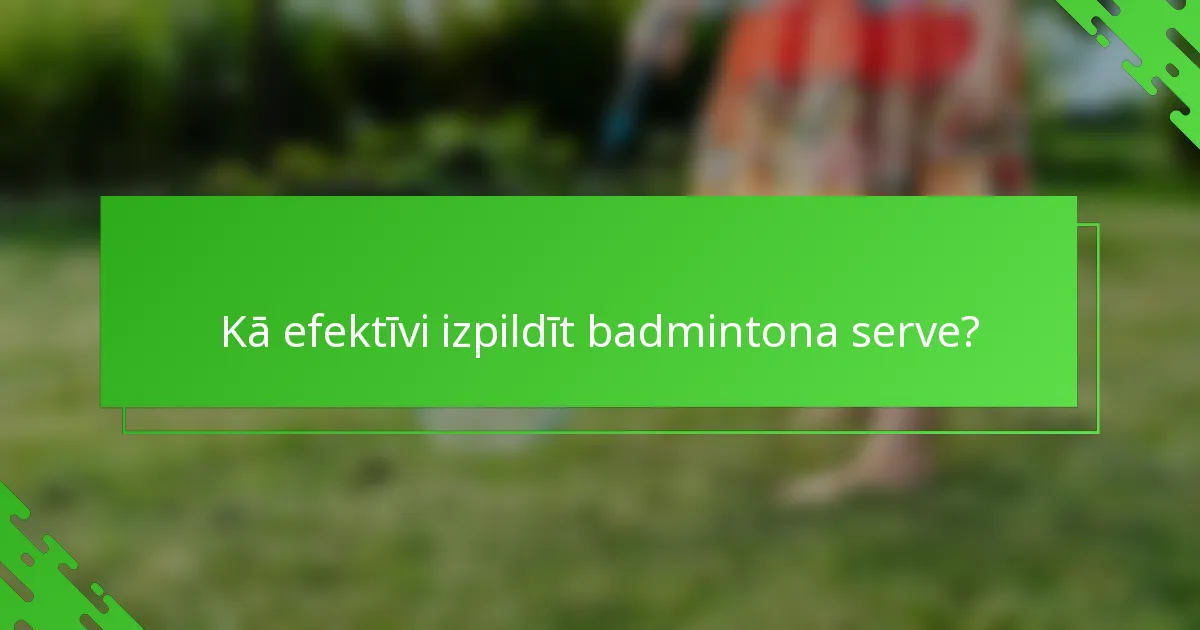 Kā efektīvi izpildīt badmintona serve?