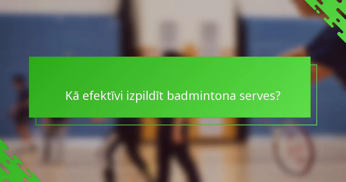 Kā efektīvi izpildīt badmintona serves?