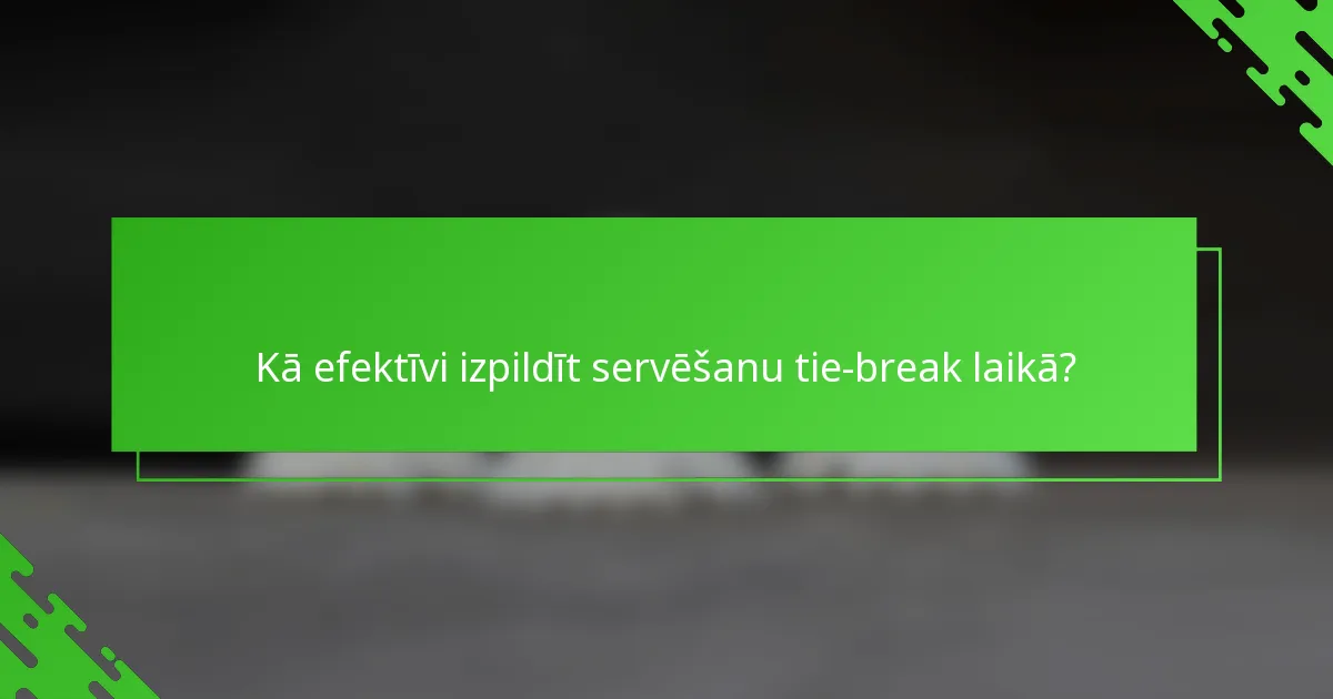 Kā efektīvi izpildīt servēšanu tie-break laikā?