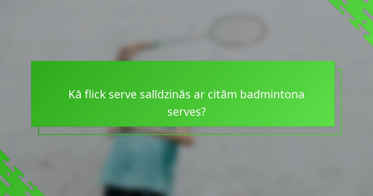Kā flick serve salīdzinās ar citām badmintona serves?