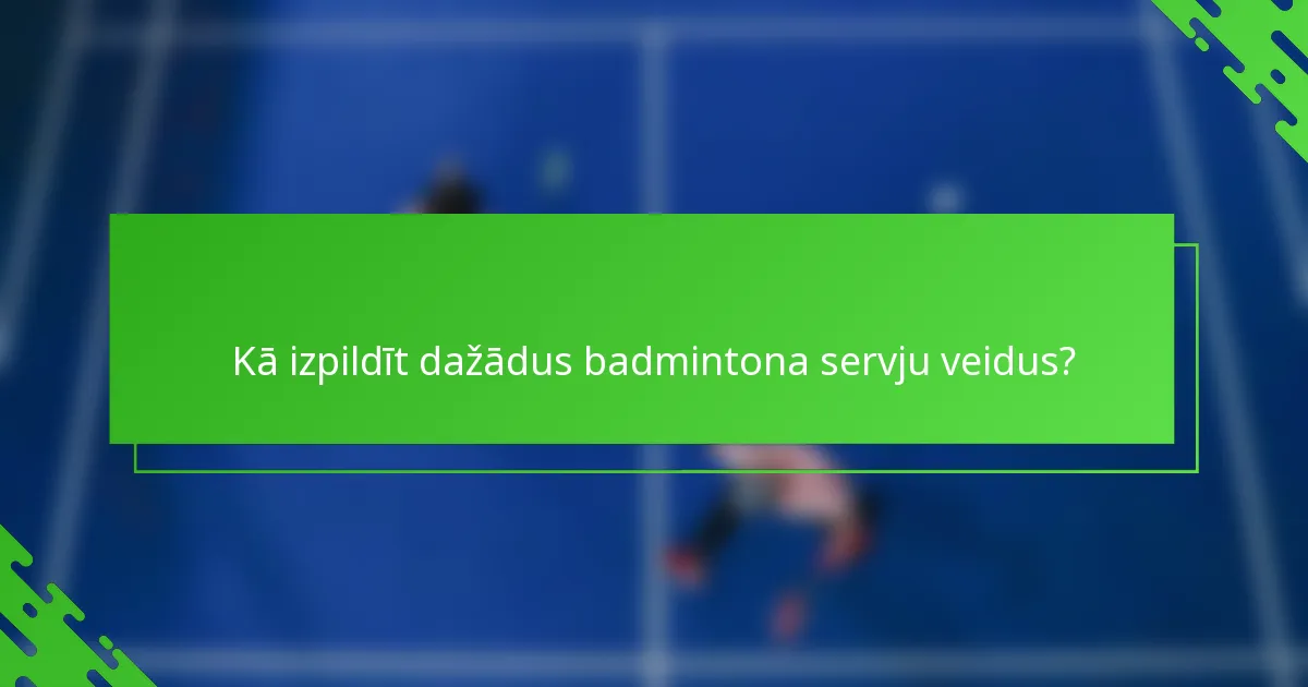 Kā izpildīt dažādus badmintona servju veidus?