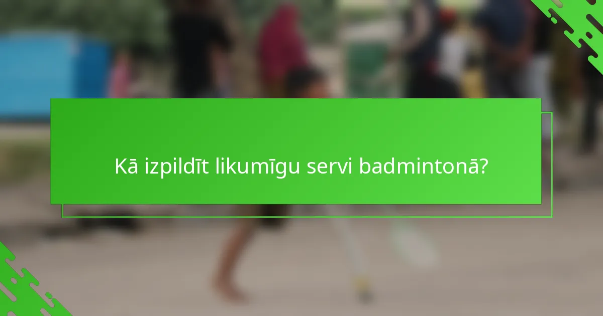 Kā izpildīt likumīgu servi badmintonā?