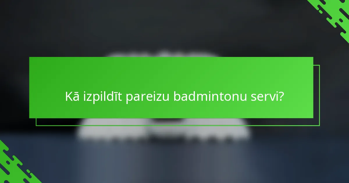 Kā izpildīt pareizu badmintonu servi?