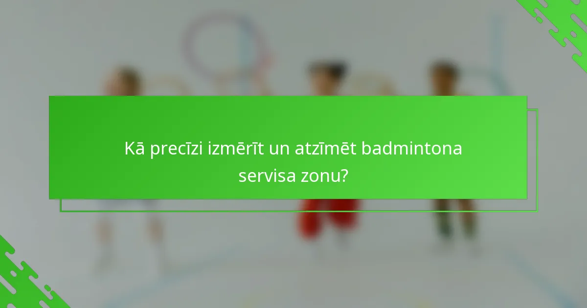 Kā precīzi izmērīt un atzīmēt badmintona servisa zonu?