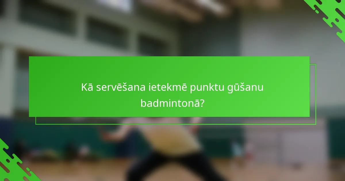Kā servēšana ietekmē punktu gūšanu badmintonā?