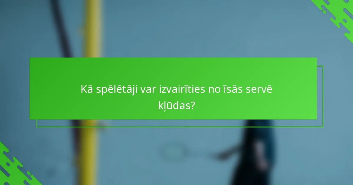 Kā spēlētāji var izvairīties no īsās servē kļūdas?