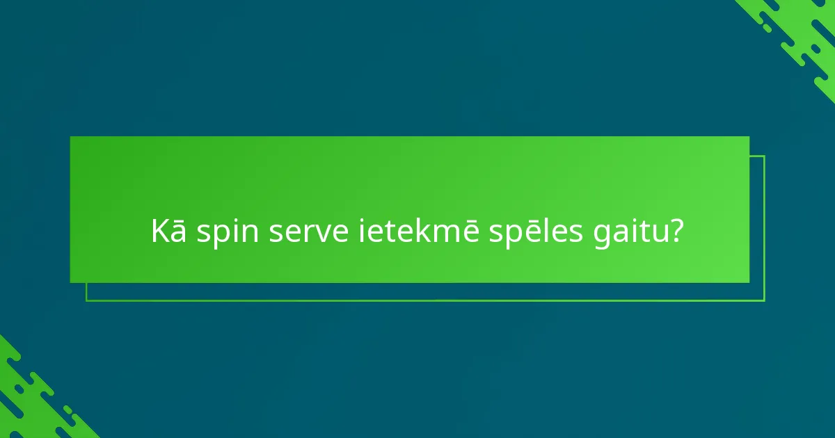 Kā spin serve ietekmē spēles gaitu?