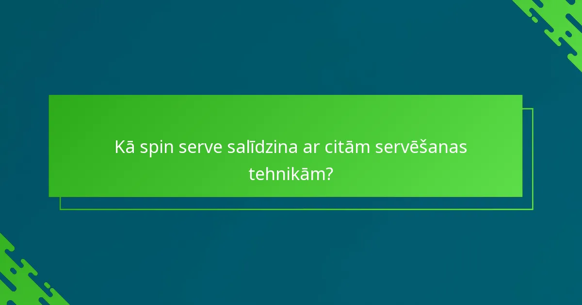 Kā spin serve salīdzina ar citām servēšanas tehnikām?