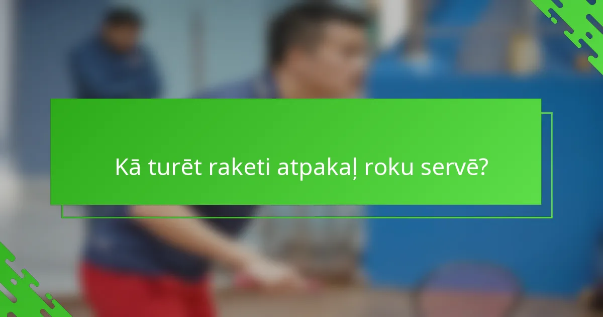 Kā turēt raketi atpakaļ roku servē?