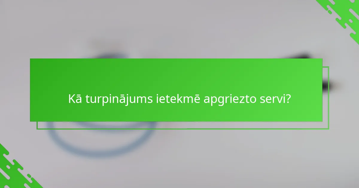 Kā turpinājums ietekmē apgriezto servi?