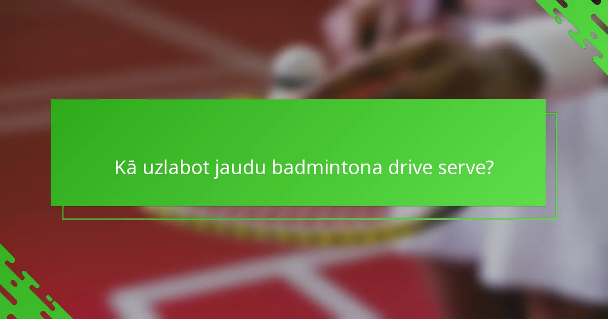 Kā uzlabot jaudu badmintona drive serve?