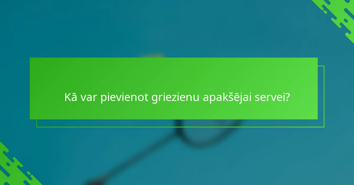 Kā var pievienot griezienu apakšējai servei?