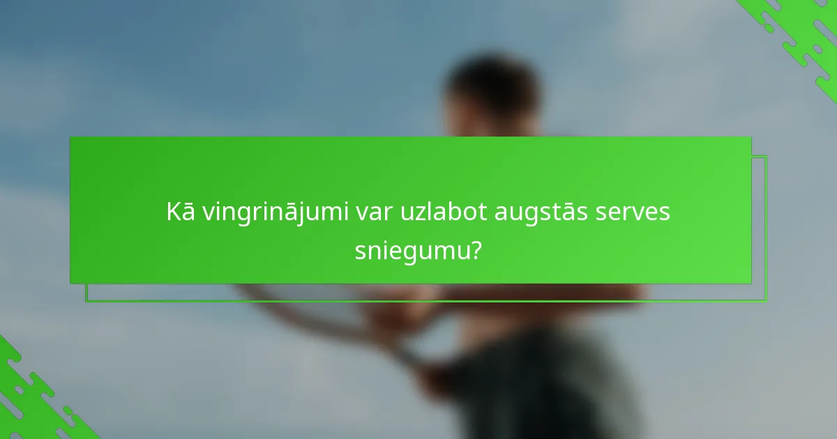 Kā vingrinājumi var uzlabot augstās serves sniegumu?