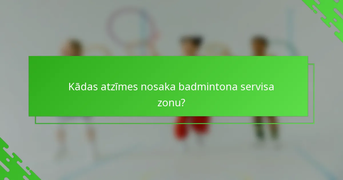 Kādas atzīmes nosaka badmintona servisa zonu?