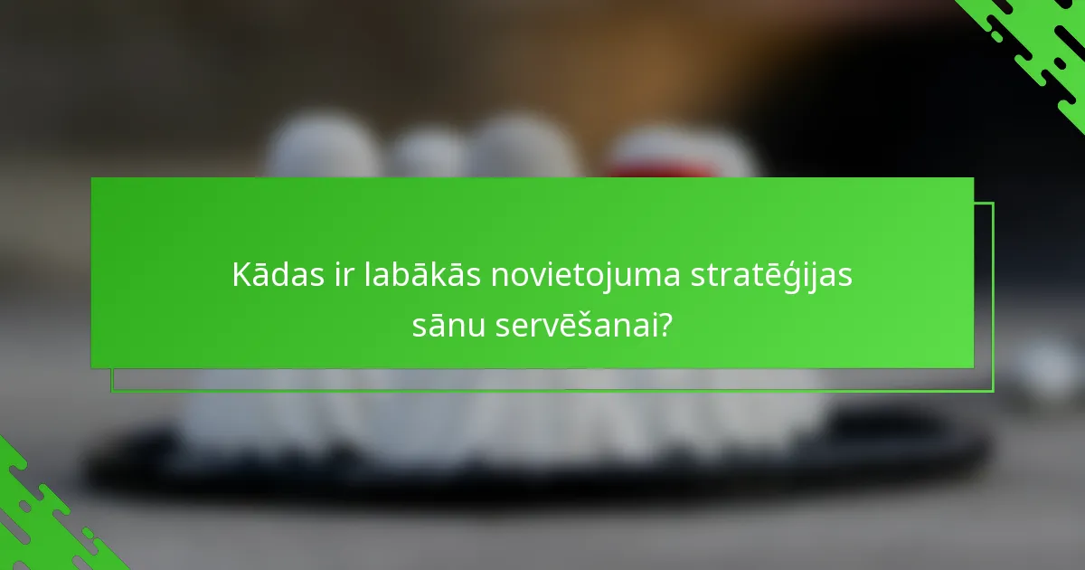 Kādas ir labākās novietojuma stratēģijas sānu servēšanai?