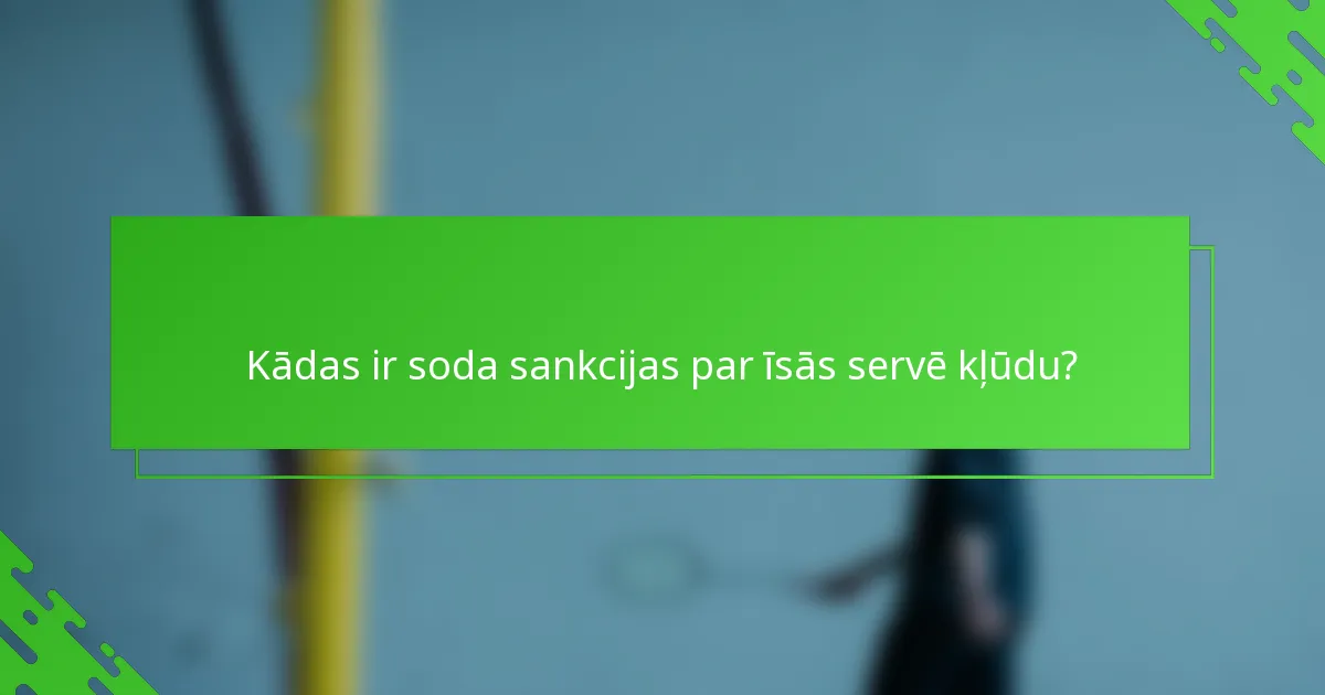 Kādas ir soda sankcijas par īsās servē kļūdu?