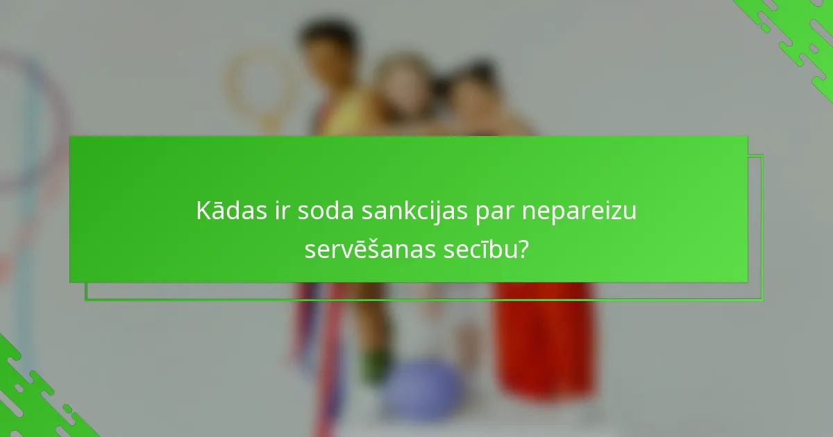 Kādas ir soda sankcijas par nepareizu servēšanas secību?