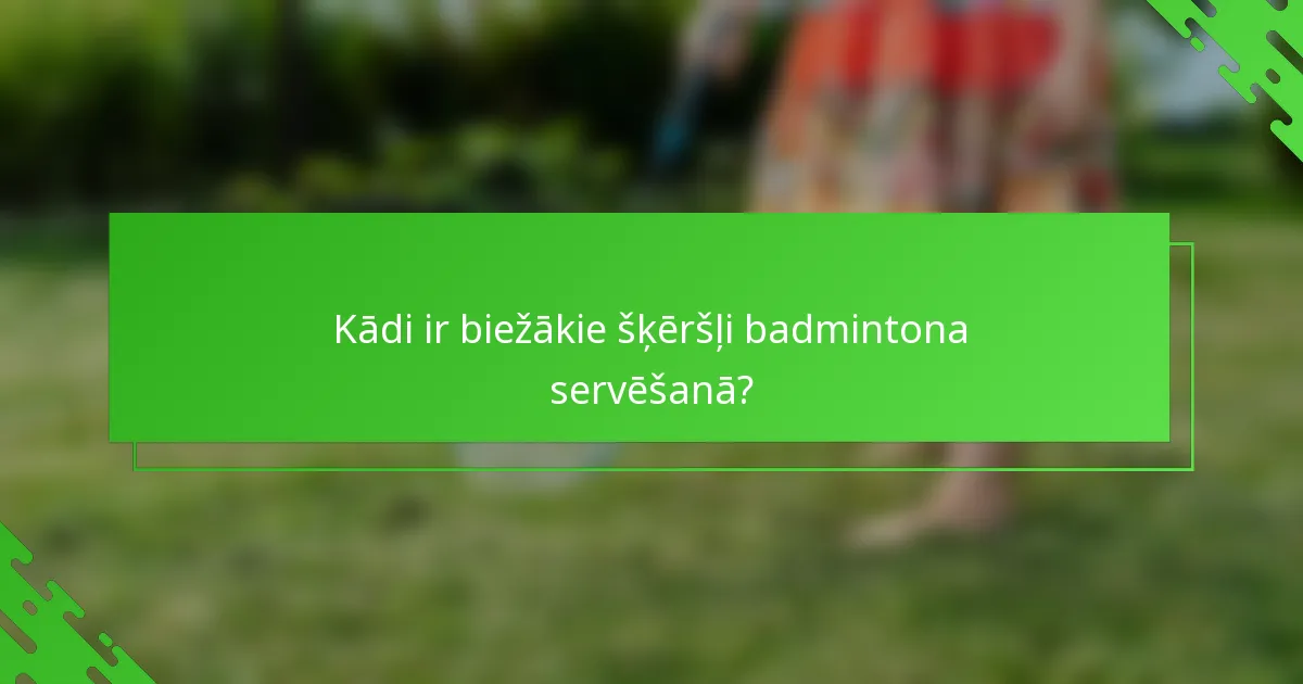 Kādi ir biežākie šķēršļi badmintona servēšanā?