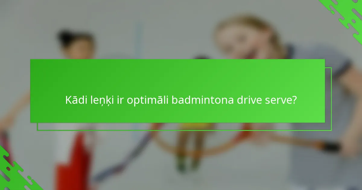Kādi leņķi ir optimāli badmintona drive serve?