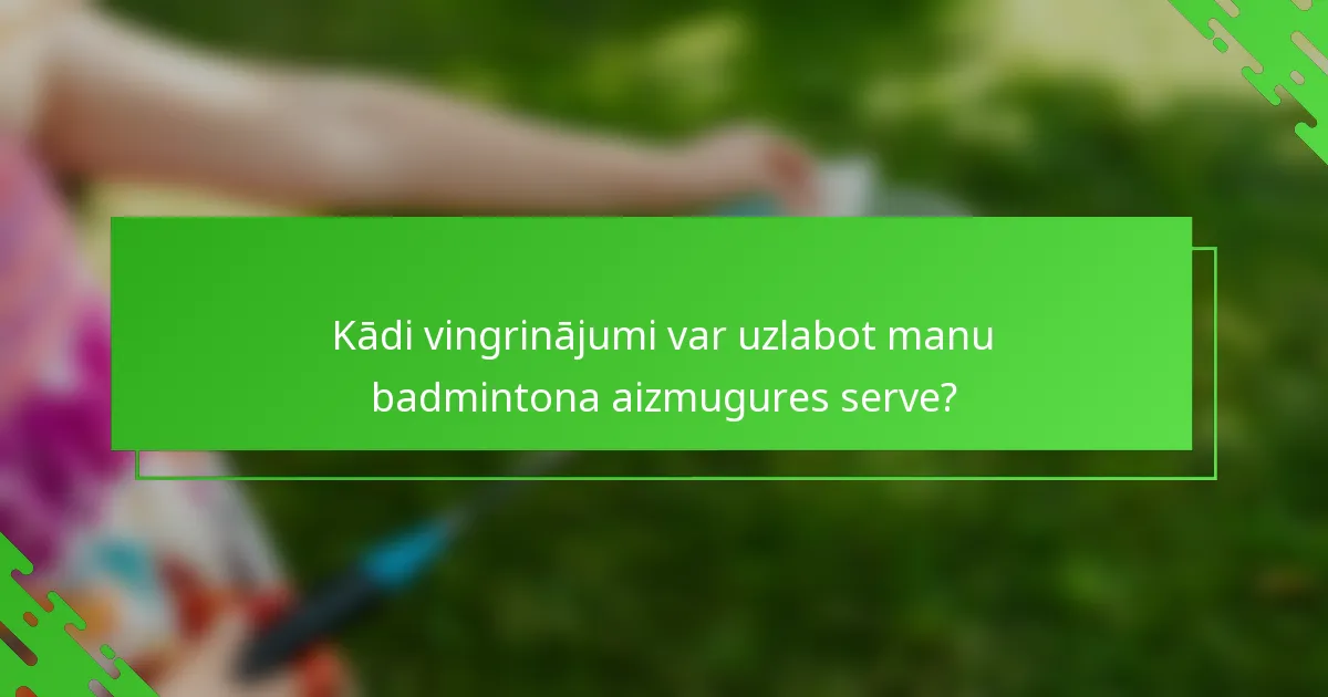 Kādi vingrinājumi var uzlabot manu badmintona aizmugures serve?