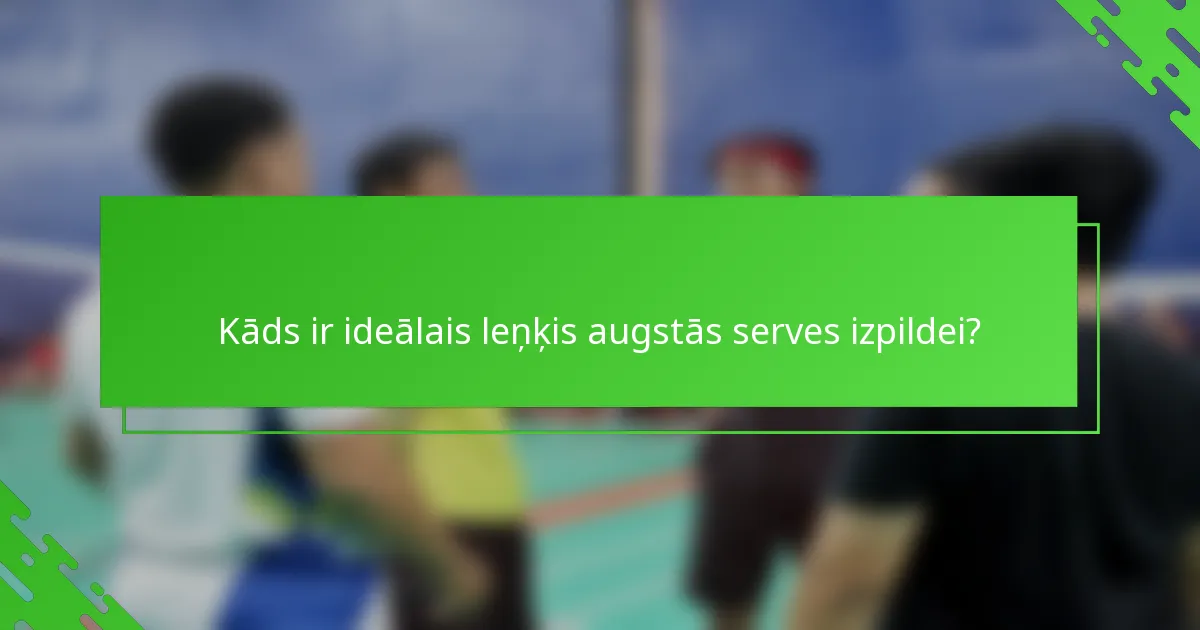 Kāds ir ideālais leņķis augstās serves izpildei?