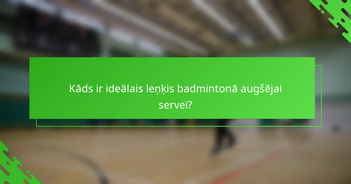 Kāds ir ideālais leņķis badmintonā augšējai servei?