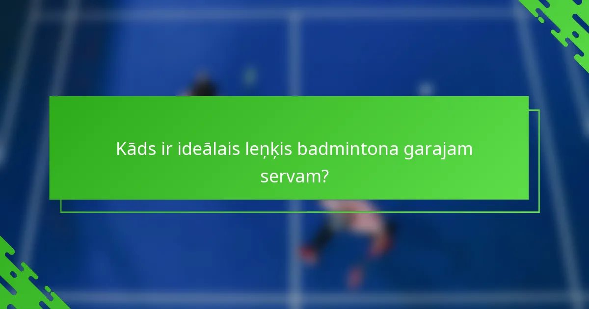 Kāds ir ideālais leņķis badmintona garajam servam?