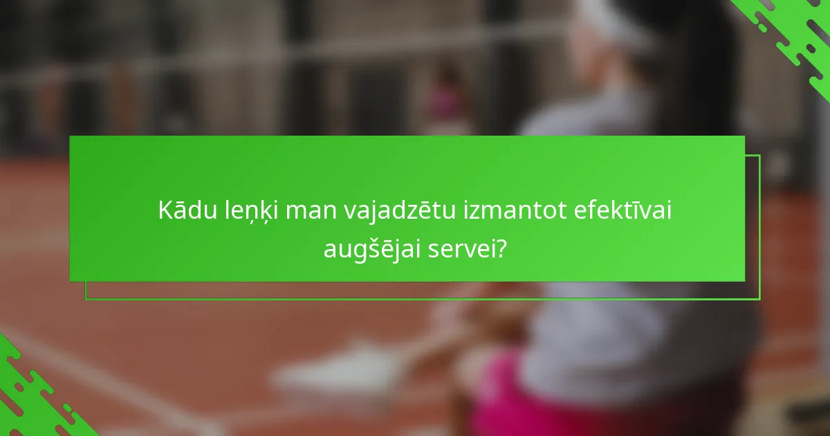 Kādu leņķi man vajadzētu izmantot efektīvai augšējai servei?