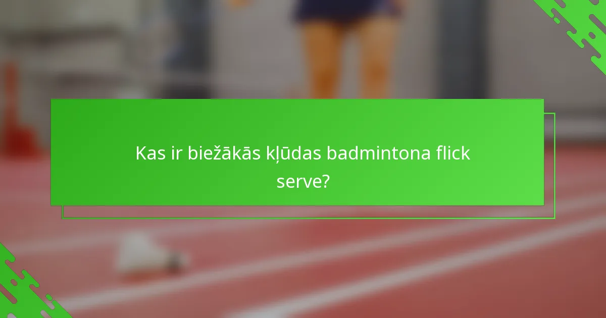 Kas ir biežākās kļūdas badmintona flick serve?
