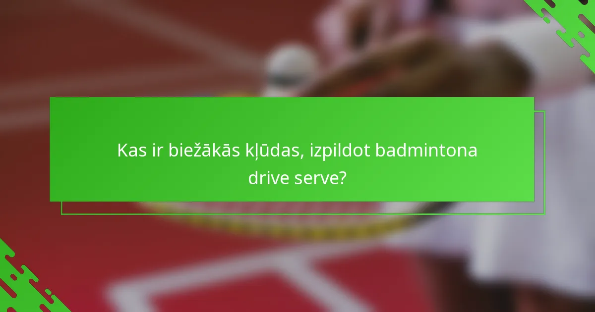 Kas ir biežākās kļūdas, izpildot badmintona drive serve?