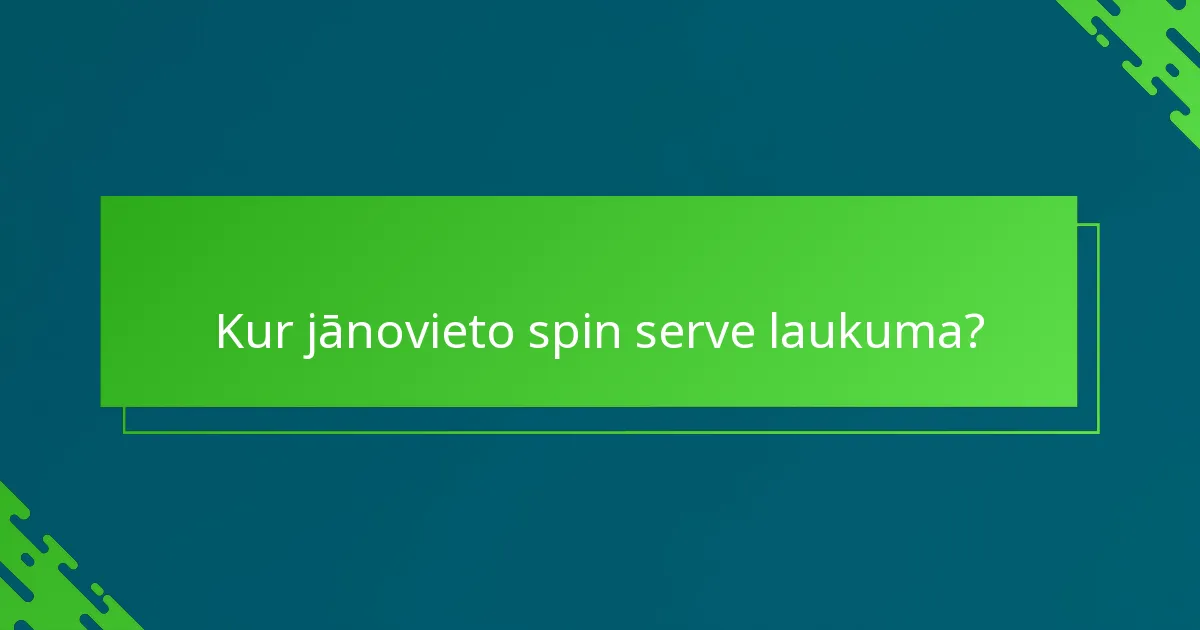 Kur jānovieto spin serve laukuma?