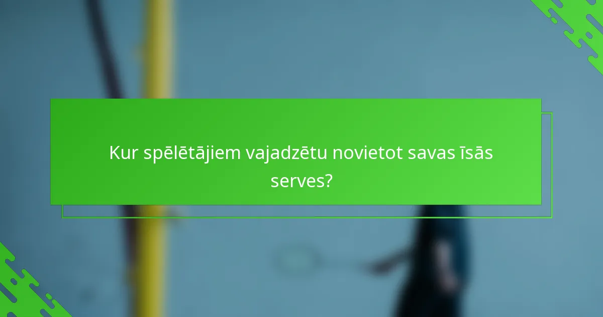 Kur spēlētājiem vajadzētu novietot savas īsās serves?