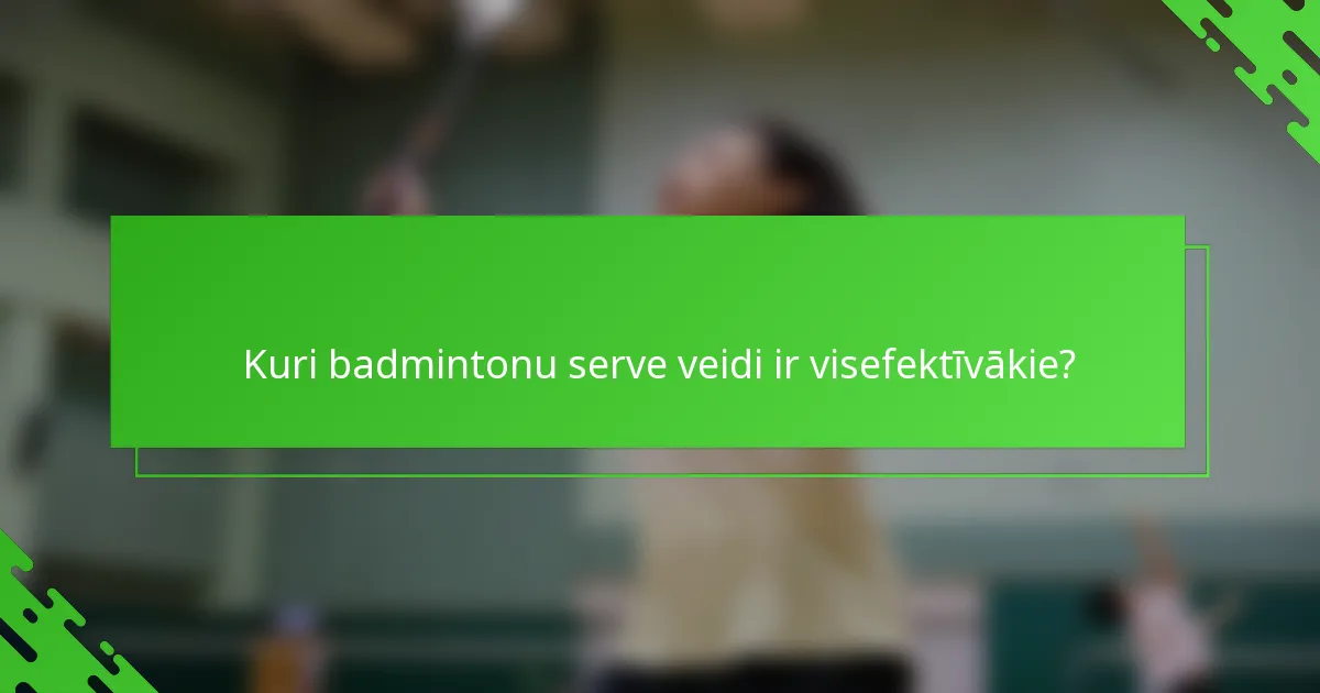 Kuri badmintonu serve veidi ir visefektīvākie?